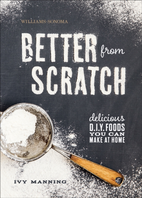 Better from Scratch : Delicious D.I.Y. Foods You Can Make at Home, PDF eBook