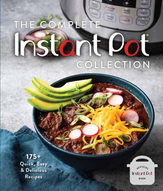 The Complete Instant Pot Collection : 250+ Quick & Easy Instant Pot Favorites, Hardback Book