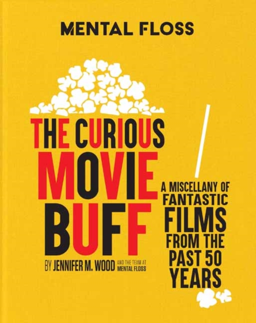 Mental Floss: The Curious Movie Buff : A Miscellany of Fantastic Films from the Past 50 Years, Hardback Book