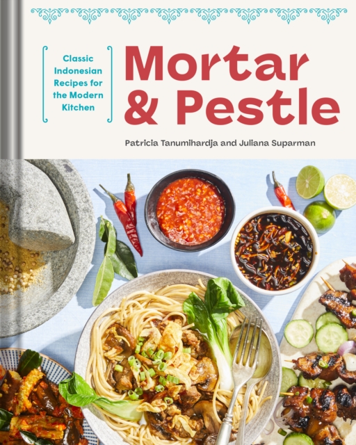Mortar and Pestle : Classic Indonesian Recipes for the Modern Kitchen, Hardback Book