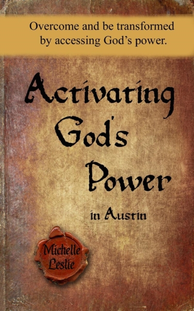 Activating God's Power in Austin : Overcome and Be Transformed Be Accessing God's Power., Paperback / softback Book