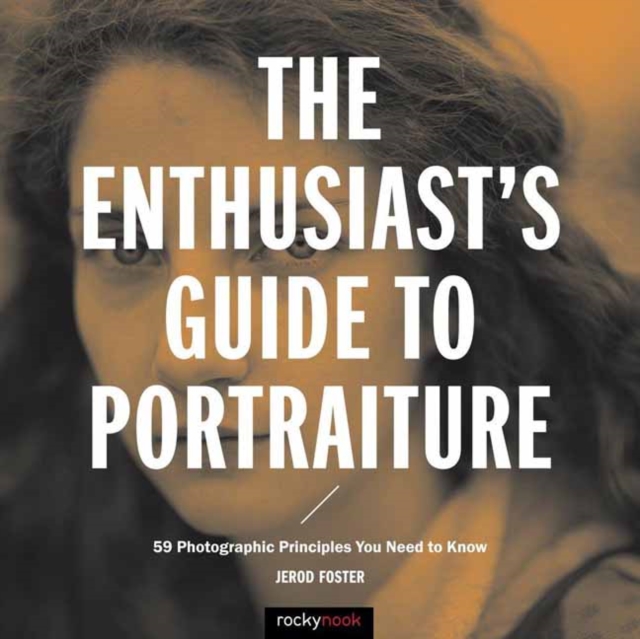 The Enthusiast's Guide to Portraiture : 59 Photographic Principles You Need to Know, Paperback / softback Book