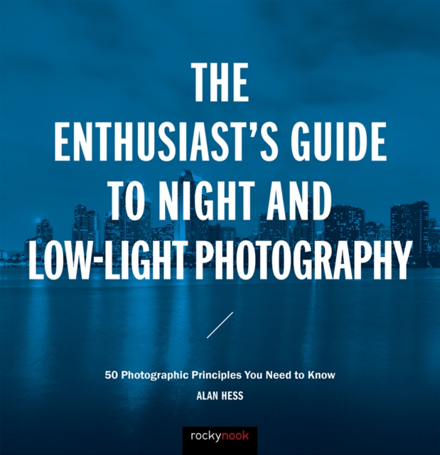 The Enthusiast's Guide to Night and Low-Light Photography : 50 Photographic Principles You Need to Know, PDF eBook