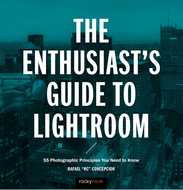 The Enthusiast's Guide to Lightroom : 55 Photographic Principles You Need to Know, PDF eBook