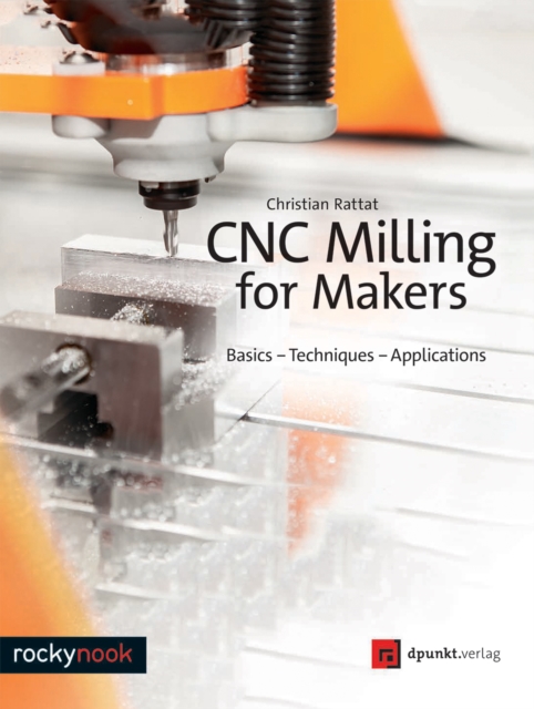 CNC Milling for Makers : Basics - Techniques - Applications, EPUB eBook