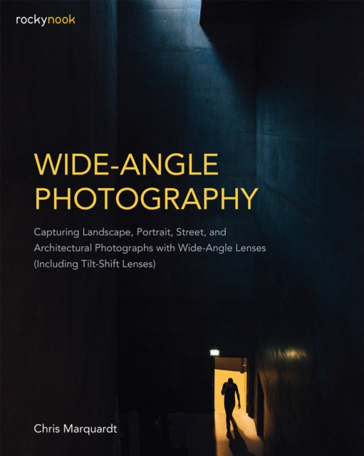 Wide-Angle Photography : Capturing Landscape, Portrait, Street, and Architectural Photographs with Wide-Angle Lenses (Including Tilt-Shift Lenses), EPUB eBook