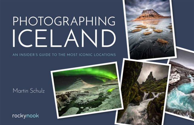 Photographing Iceland : An Insider's Guide to the Most Iconic Locations, PDF eBook