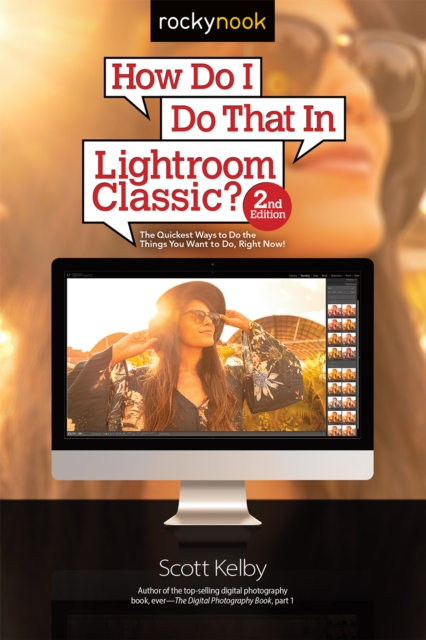 How Do I Do That In Lightroom Classic? : The Quickest Ways to Do the Things You Want to Do, Right Now! (2nd Edition), PDF eBook