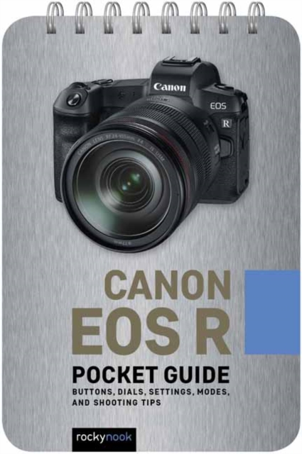 Canon EOS R: Pocket Guide : Buttons, Dials, Settings, Modes, and Shooting Tips, Spiral bound Book