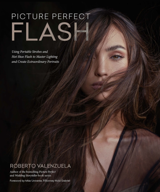Picture Perfect Flash : Using Portable Strobes and Hot Shoe Flash to Master Lighting and Create Extraordinary Portraits, PDF eBook