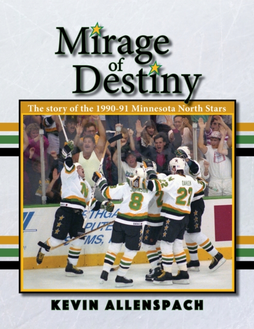 Mirage of Destiny : The Story of the 1990-91 Minnesota North Stars, Paperback / softback Book