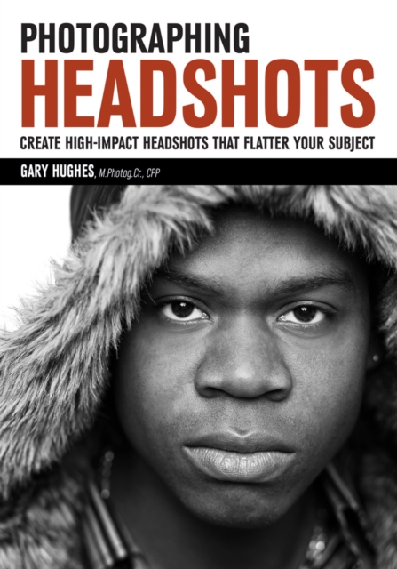 Photographing Headshots : Create High-Impact Headshots that Flatter Your Subject, Paperback / softback Book