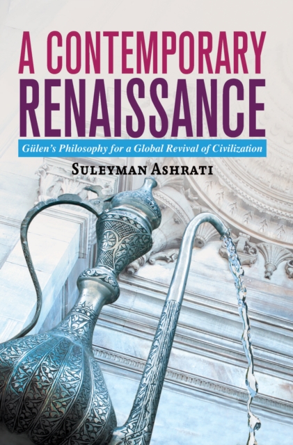 A Contemporary Renaissance : Gulen's Philosophy for a Global Revival of Civilization, EPUB eBook