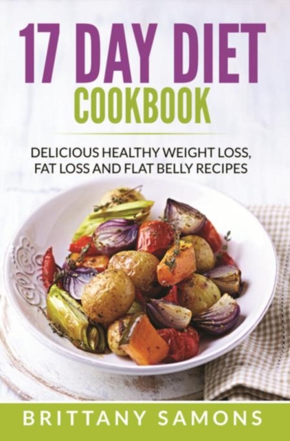 17 Day Diet Cookbook : Delicious Healthy Weight Loss, Fat Loss and Flat Belly Recipes, EPUB eBook