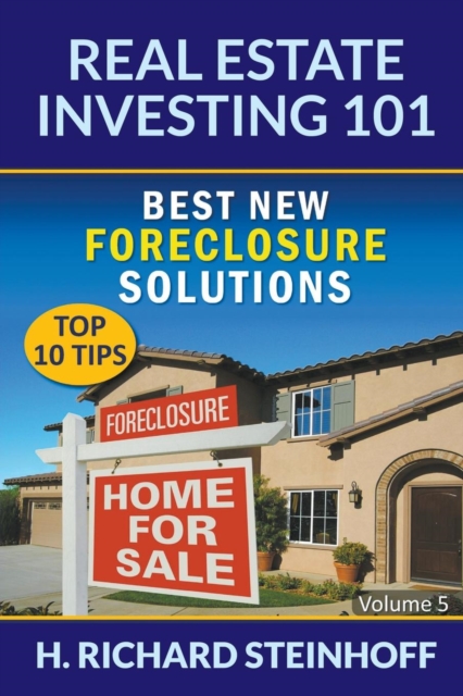 Real Estate Investing 101 : Best New Foreclosure Solutions (Top 10 Tips) - Volume 5, Paperback / softback Book
