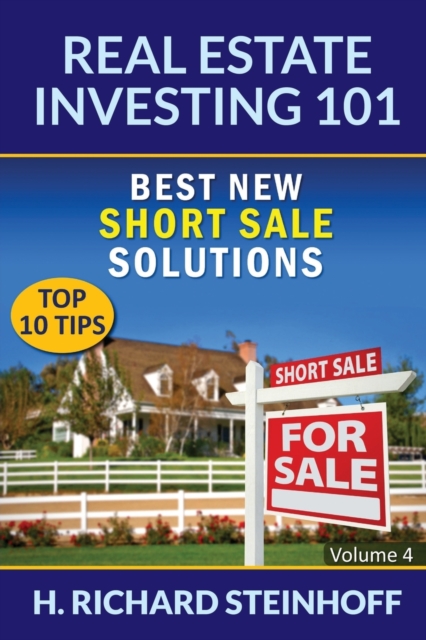 Real Estate Investing 101 : Best New Short Sale Solutions (Top 10 Tips) - Volume 4, Paperback / softback Book