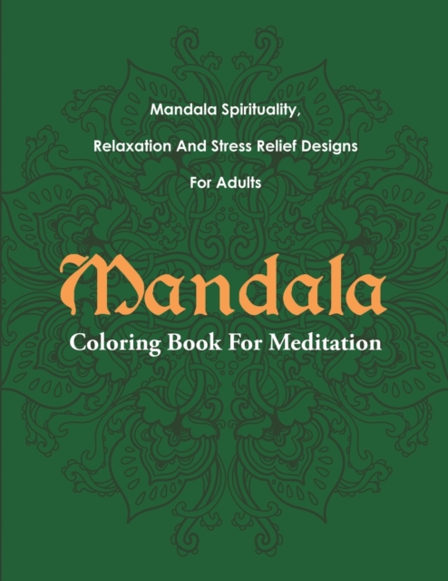 Mandala Coloring Book for Meditation : Mandala Spirituality, Relaxation and Stress Relief Designs for Adults, Paperback / softback Book