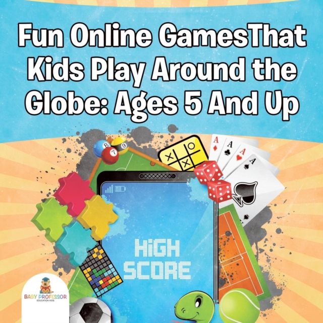 Fun Online Gamesthat Kids Play Around the Globe : Ages 5 and Up, Paperback / softback Book