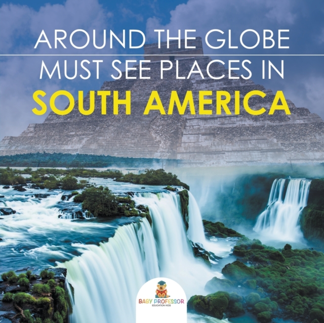 Around the Globe - Must See Places in South America, Paperback / softback Book