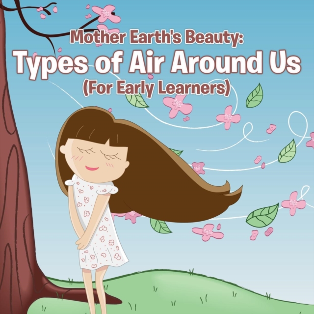 Mother Earth's Beauty : Types of Air Around Us (for Early Learners), Paperback / softback Book