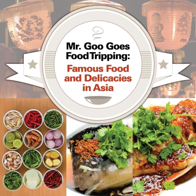 Mr. Goo Goes Food Tripping : Famous Food and Delicacies in Asia, Paperback / softback Book