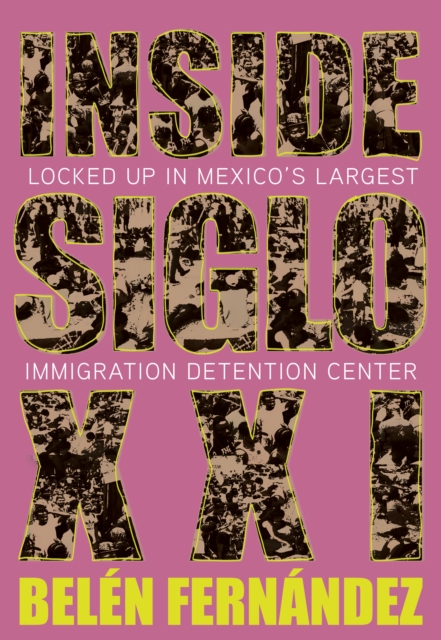 Inside Siglo XXI : Inside Latin America’s Largest Immigration Detention Center, Paperback / softback Book