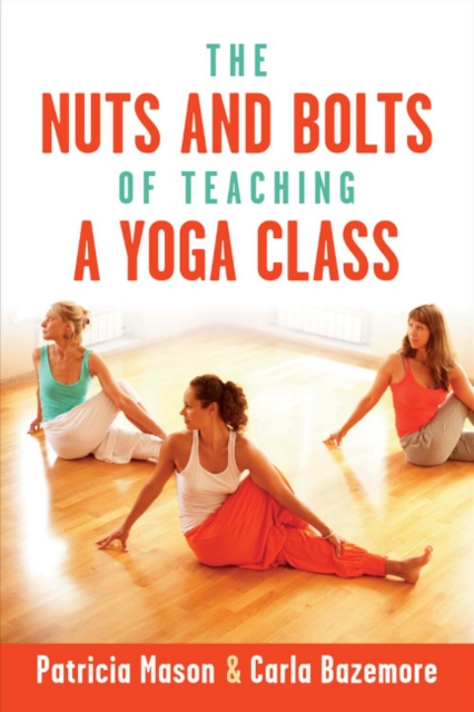 The Nuts and Bolts of Teaching a Yoga Class, Paperback / softback Book