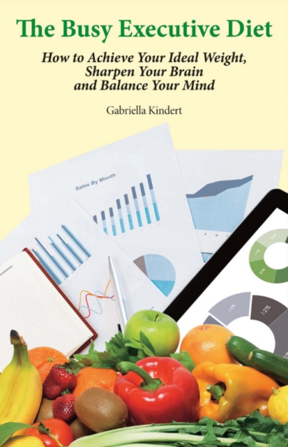 The Busy Executive Diet : How to Achieve Your Ideal Weight, Sharpen Your Brain and Balance Your Mind., Paperback / softback Book