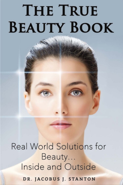 The True Beauty Book : Real World Solutions For Beauty...Inside and outside., Paperback / softback Book