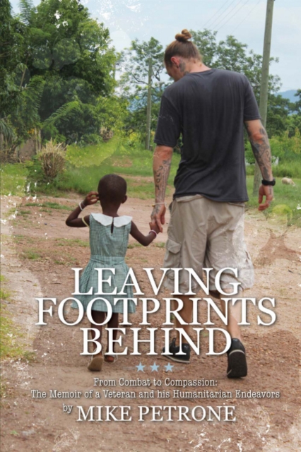Leaving Footprints Behind: From Combat to Compassion : The Memoir of a Veteran and his Humanitarian Endeavors, Paperback / softback Book