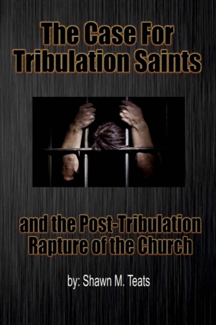 The Case For Tribulation Saints : and the Post-Tribulation Rapture of the Church, Paperback / softback Book