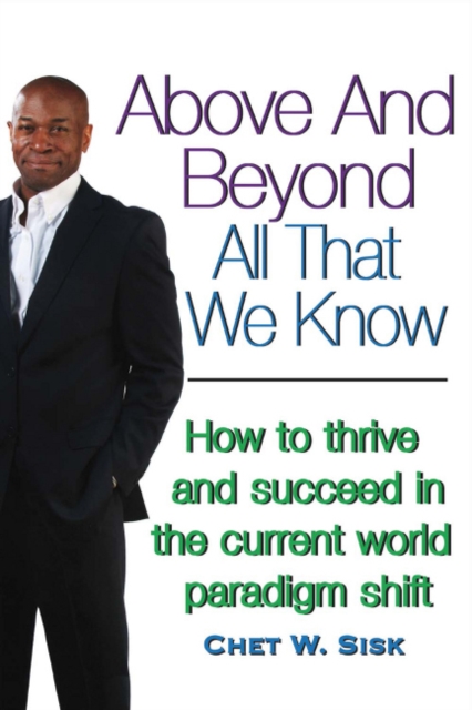 Above and Beyond All That We Know : How to Thrive and Succeed in the Current World Paradigm Shift, Paperback / softback Book