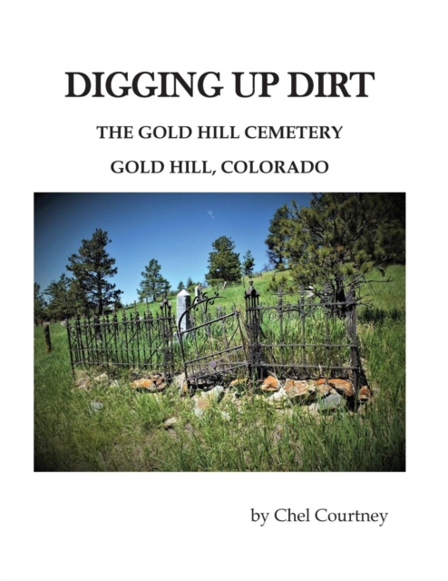 Digging Up Dirt : The Gold Hill Cemetery, Gold Hill, Colorado, Paperback / softback Book