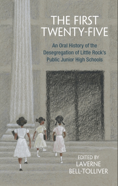 The First Twenty-Five : An Oral History of the Desegregation of Little Rock's Public Junior High Schools, Hardback Book