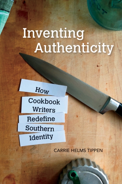 Inventing Authenticity : How Cookbook Writers Redefine Southern Identity, Paperback / softback Book