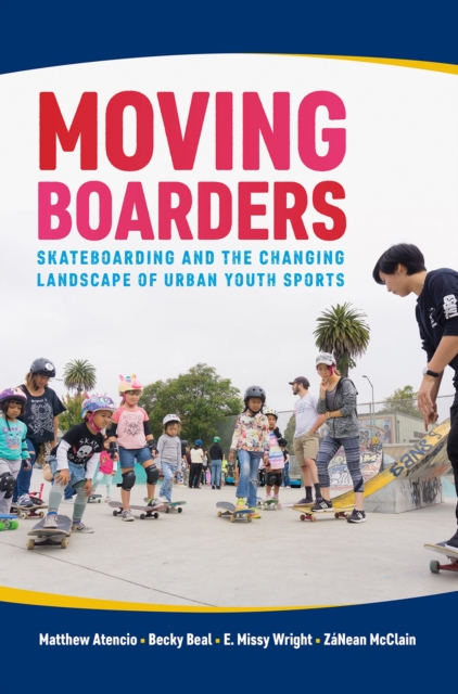 Moving Boarders : Skateboarding and the Changing Landscape of Urban Youth Sports, Hardback Book