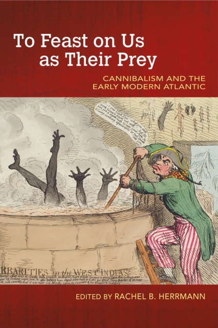 To Feast on Us as Their Prey : Cannibalism and the Early Modern Atlantic, Hardback Book
