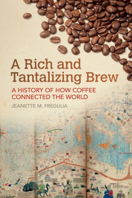 A Rich and Tantalizing Brew : A History of How Coffee Connected the World, Hardback Book