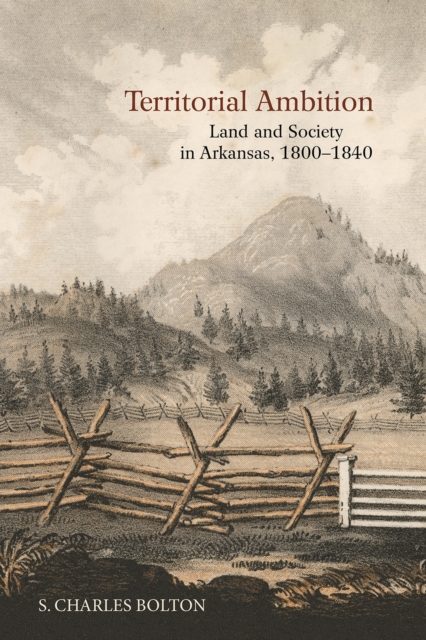 Territorial Ambition : Land and Society in Arkansas, 1800-1840, Paperback / softback Book