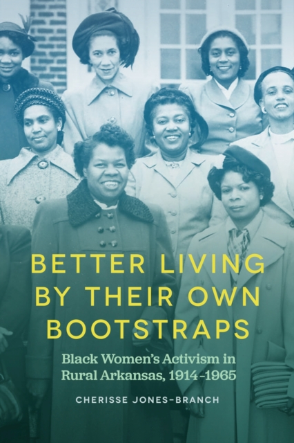 Better Living by Their Own Bootstraps : Black Women's Activism in Rural Arkansas, 1914-1965, Hardback Book