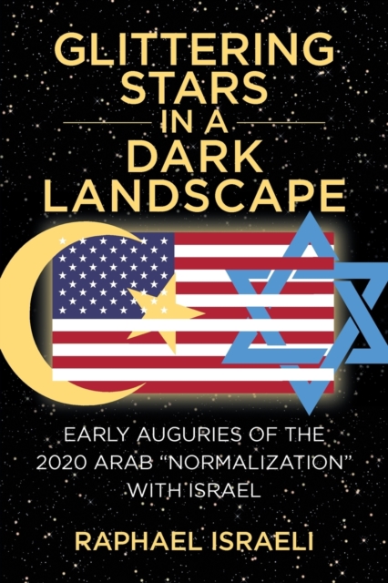 Glittering Stars in a Dark Landscape : Early Auguries of the 2020 Arab "Normalization" with Israel, Paperback / softback Book
