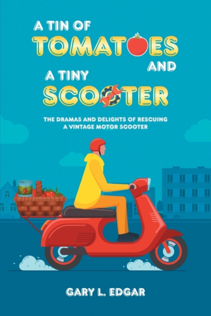 A Tin of Tomatoes and a Tiny Scooter : The Dramas and Delights of Rescuing a Vintage Motor Scooter, Paperback / softback Book
