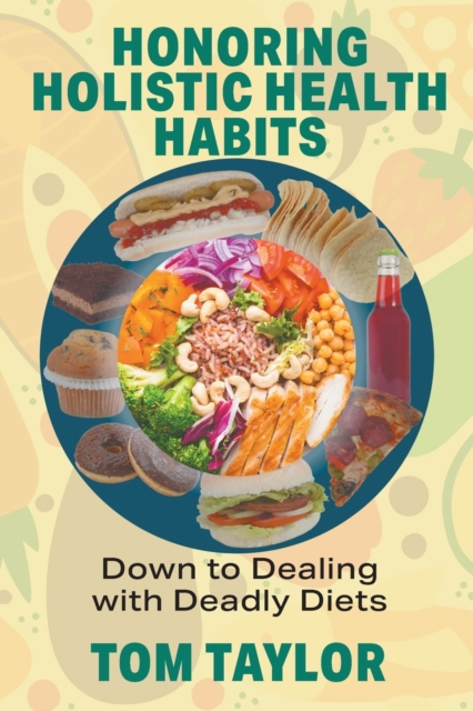 Honoring Holistic Health Habits : Down to Dealing with Deadly Diets, Paperback / softback Book