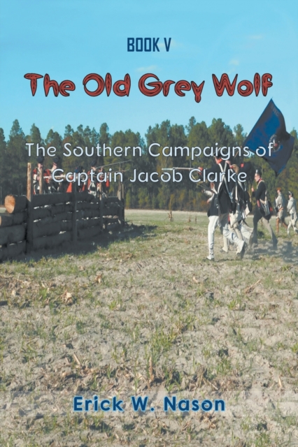 The Old Grey Wolf : The Southern Campaigns of Captain Jacob Clarke, Paperback / softback Book