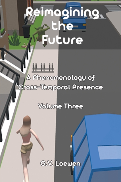 Reimagining the Future : A Phenomenology of Cross-Temporal Presence Volume Three, Paperback / softback Book