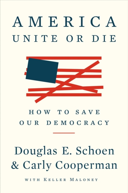 America: Unite Or Die : How to Save Our Democracy, Paperback / softback Book