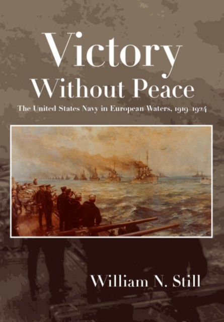 Victory Without Peace : The United States Navy in European Waters, 1919-1924, Hardback Book