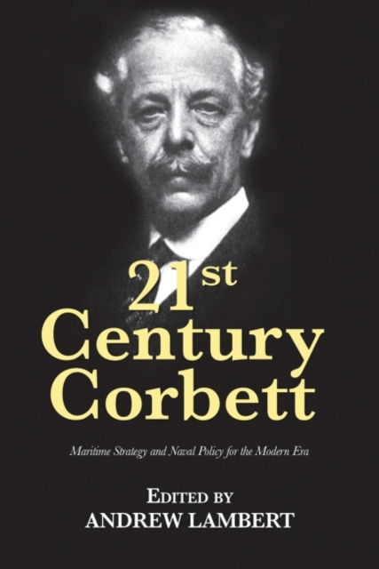21st Century Corbett : Maritime Strategy and Naval Policy for the Modern Era, Paperback / softback Book