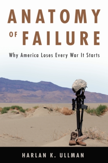 Anatomy of Failure : Why America Loses Every War It Starts, Hardback Book