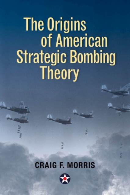 The Origins of American Strategic Bombing Theory, Hardback Book